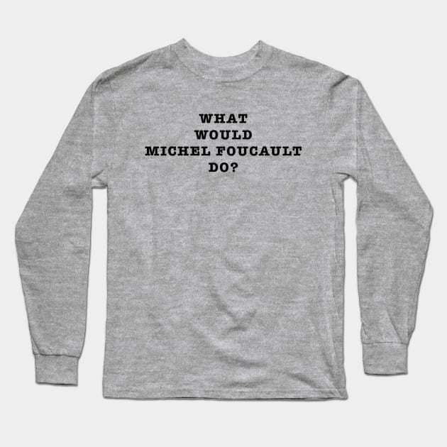 What Would Michel Foucault Do? Long Sleeve T-Shirt by VanPeltFoto